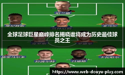 全球足球巨星巅峰排名揭晓谁将成为历史最佳球员之王